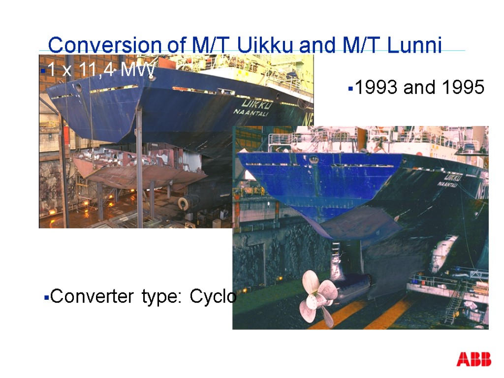 Converter type: Cyclo 1993 and 1995 1 x 11,4 MW Conversion of M/T Uikku